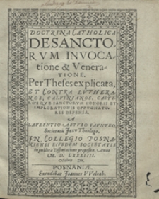 Doctrina Catholica De Sanctorum Invocatione et Veneratione Per Theses explicata Et Contra Lutheranos, Calvinianos, Caeterosque Sanctorum Honoris Et Implorationis Oppugnatores Defensa [...]