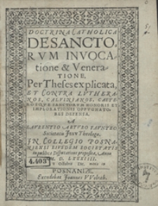 Doctrina Catholica De Sanctorum Invocatione et Veneratione Per Theses explicata Et Contra Lutheranos, Calvinianos, Caeterosque Sanctorum Honoris Et Implorationis Oppugnatores Defensa [...]