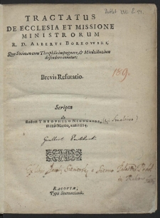 Tractatus De Ecclesia Et Missione Ministrorum R. D. Alberti Borkowski, quo Socinum cum Theophilo impugnare, & Miedzibozium defendere conatur brevis refutatio [...]