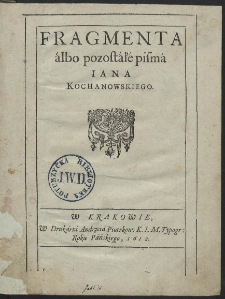 Fragmenta albo pozostałe pisma Iana Kochanowskiego. Wyd. A