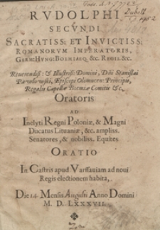 Rudolphi Secundi Sacratiss[imi][…] Romanorum Imperatoris […] Oratoris Ad Inclyti Regni Poloniae et Magni Ducatus Lituaniae etc. […] Senatores et nobiliss[mos] Equites Oratio [...]. - Wyd. A