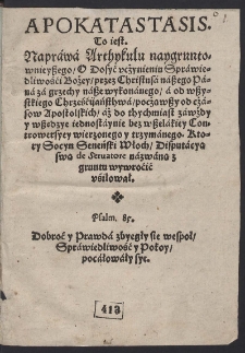 Apokatastasis. To iest Napráwá Arthykułu naygruntownieyszego, O Dosyć ucżynieniu Spráwiedliwośći Bożey, przez Chrystusá nászego Páná zá grzechy násze wykonánego, [...]