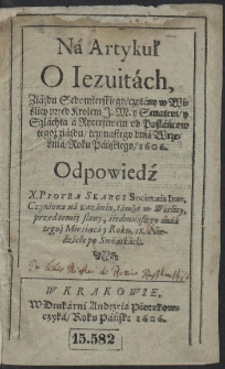 Na Artykuł O Iezuitach, Ziazdu Sędomierskiego, czytany w w Wiślicy przed Krolem J. M. y Senatem, y Szlachtą a Rycerstwem od Posłańcow tegoż ziazdu, trzynastego dnia Września, Roku Pańskiego 1606. Odpowiedź X. Piotra Skargi [...] Czyniona na Kazaniu, tamże w Wiślicy [...]