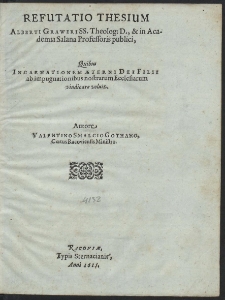 Refutatio Thesium Alberti Graweri SS. Theolog. D. & in Academia Salana Professoris publici : Quibus Incarnationem Aeterni Dei Filii ab impugnationibus nostrarum Ecclesiarum vindicare voluit [...]