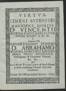 Virtvs, Cineri Svperstes [...] D. Vincentii Woyna Capitanei Intvrcensis Aulici S. R. M. a morte victi [...] D. Abrahamo Woyna Episcopo Methonensi [...]