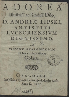 Adorea [...] Andreae Lipski, Antistiti Lvceoriensivm Dignissimo. A Simone Starowolscio In sua consecratione Oblata