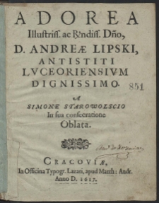 Adorea [...] Andreae Lipski, Antistiti Lvceoriensivm Dignissimo. A Simone Starowolscio In sua consecratione Oblata