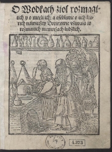 O ziolach y o moczy gich. O paleniu wodek z ziol. O Oleykoch przyprawianiu. O Rzeczach zamorskich. O Zwierzętach, o Ptaczech, y o Ribach. [...]