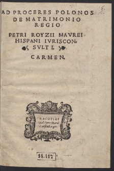 Ad Proceres Polonos De Matrimonio Regio Petrii Royzii Maurei Hispani Iurisconsulti Carmen