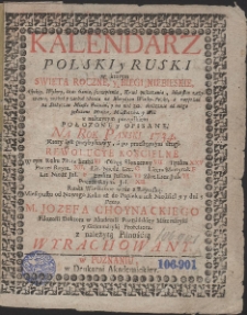 Kalendarz Polski y Ruski w ktorym Swięta Roczne, y Biegi Niebieskie [...] Połozone y Opisane. Na Rok Pański 1734. [...] Przez Jozefa Choynackiego [...] Wyrachowany