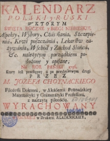 Kalendarz Polski y Ruski W Ktorym Swięta Roczne y Biegi Niebieskie [...] położone y opisane. Na Rok Pański 1736. [...] Przez Jozefa Choynackiego [...] Wyrachowany