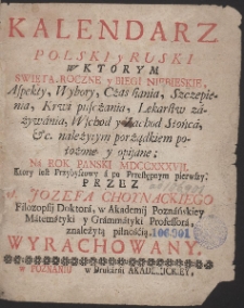 Kalendarz Polski y Ruski W Ktorym Swięta Roczne y Biegi Niebieskie [...] położone y opisane. Na Rok Pański MDCCXXXVII. [...] Przez Jozefa Choynackiego [...] Wyrachowany