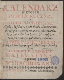Kalendarz W Ktorym Swięta Roczne Y Biegi Niebieskie [...] położone, y opisane. Na Rok Pański MDCCXL. [...] Przez Akademij Poznanskiey Matematyka [...] Wyrachowany