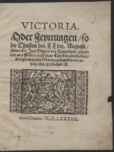 Victoria, Oder Zeyttungen, so die Christen den X Xviij. Augusti, Anno 87. Inn Vngern bey Katzerlach, glücklich mit Gottes hilff dem Türcken aberhalten [...]