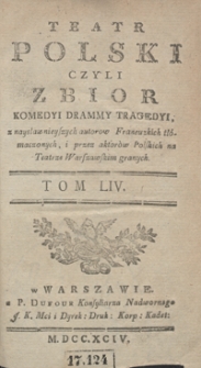 Teatr Polski Czyli Zbior Komedyi Drammy Tragedyi, z naysławnieyszych autorow Francuzkich tłómaczonych, i przez aktorów Polskich na Teatrze Warszawskim granych. T. 54