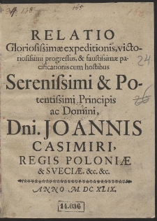 Relatio Gloriosissimæ expeditionis, victoriosissimi progressus, & faustissimæ pacificationis cum hostibus Serenissimi & Potentissimi Principis ac Domini, Dni. Joannis Casimiri, Regis Poloniae & Sveciae [...]