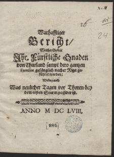 Wahrhafftiger Bericht Welcher Gestalt Ihr F&uuml;rstliche Gnade von Churland sampt dero gantzen Familiae gef&auml;nglich nach Riga gef&uuml;hret worden: Wobei auch was neulicher Tagen vor Thoren bei dem ersten Sturm passiret