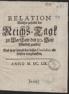 Relation Welcher gestalt der Reichs-Tagk zu Warschaw den 30. Maji Glücklich geendet, Und was sowoll bey dessen Conclusion als sonsten vorgelauffen