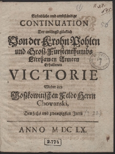 Gründliche und umständliche Continuation Der... Von der Krohn Pohlen... erhaltenen Victorie Wieder den Mosskowitischen Feldt-Herrn Chowanski [...]