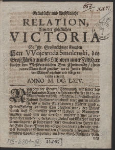 Gründliche und Ausführliche Relation Von der glücklichen Victoria So [...] Herr Wojewoda Smolenski [...] wieder den Mosskowitischen Gen. Chowansky [...] von Witepsk erhalten [...]