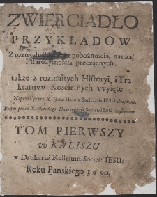 Zwierciadło Przykładow Z rożnych Pisarzow [...] takze z rozmaitych Historyi i Traktatow Kościelnych wyięte - T. 1-2. War. A