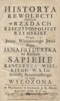 Historia Rewolucyi Zaszłych w Rządach Rzeczypospolitey Rzymskiey Przez [...] Jana Fryderyka Sapiehę [...] Po Polsku Wyłożona