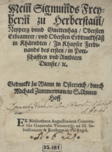 Mein Sigmunds Freyherrn zu Herberstain Neyperg unnd Guettenhag Obersten Erbcamrer und Obersten Erbdruckhsätz in Khärndten Jn Khayser Ferdinands des ersten in Pottschafften und Ambtern Dienste etc.