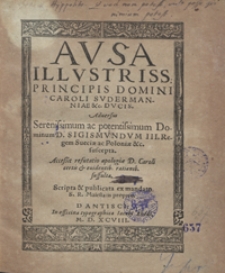 Ausa Illustriss[imi] Principis Caroli [...] Adversus [...] Sigismundum III [...] suscepta ; Accessit refutatio apologiae D[omini] Caroli certis et evidentib[us] rationib[us] suffulta