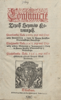 Constitucie Trzech Seymów Koronnych: Piotrkowskie Roku 1562 przy nich Przywiley Incorporacyey y Uniey do Korony Księsthw Oświęcimskiego y Zatorskiego, Warszawskie Roku 1563 przy nich Przywiley wthóry Melioracyey y Incorporacyey y Uniey do Korony Księstw Oświęcimskiego y Zatorskiego, Piothrkowskie Roku 1565 przy nich o Składziech y starych Drogach Miast Koronnych