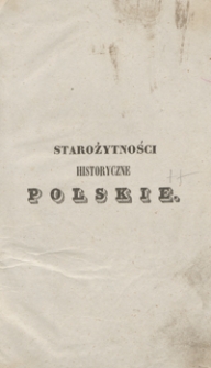 Starożytności historyczne polskie czyli Pisma i pamiętniki do dziejow dawnej Polski, listy kr&oacute;l&oacute;w i znakomitych męż&oacute;w, przypowieści, przysłowia i t.p. Tom II