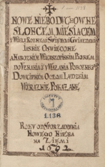 Nowe niebo duchowne słońcem, miesiącem i wielu różnemi świętemi gwiazdami jaśnie oświecone, a nabożnym wierszopiskim piórem do uznania i uważania pobożnego dowcipnym oczom ludzkim wyrażone pokazane roku od sporządzenia nowego nieba na ziemi 1692