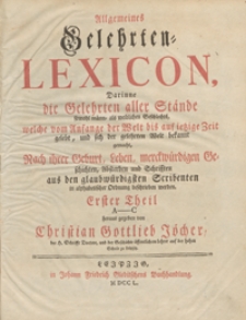 Allgemeines Gelehrten-Lexicon, Darinne die Gelehrten aller St&auml;nde sowohl m&auml;nn- als weiblichen Geschlechts, welche vom Anfange der Welt bis auf ietzige Zeit gelebt, und sich der gelehrten Welt bekannt gemacht [...] in alphabetischer Ordnung beschrieben werden. Tl. 1 [A-C]