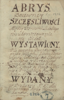 Abrys doczesnej szczęśliwości między cieniami ludzkiego nieukontentowania na widok wystawiony dla pożytku duchownego przez jw. jmx. Stanisława Witwickiego, biskupa łuckiego i brzeskiego, naprzód w Warszawie r. 1685, a teraz [...] w Wilnie [...] w roku 1754 na świat wydany [...]