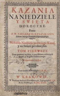 Kazania Na Niedziele Y Swięta Doroczne [...] : Na każdą Niedzielę po dwoygu Kazań y na Swięta przednieysze. T. 1