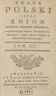 Teatr Polski Czyli Zbior Komedyi Drammy Tragedyi, z naysławnieyszych autorow Francuzkich tłómaczonych, i przez aktorów Polskich na Teatrze Warszawskim granych. T. 45