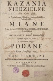 Kazania Niedzielne Na Cały Rok w Przeświętney Katedrze Metropolitańskiey Gnieźnieńskiey Miane [...]. T. 1