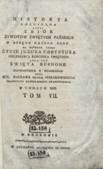 Historya Kościelna Czyli Zbiór Żywotów Świętych Pańskich W Okręgu Całego Roku Na Którego Czole Życie Jezusa Chrystusa Oblubienca Kościoła Świętego Jako Też Święta Ruchome [...]. T. 7-8