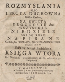 Rozmyślania Albo Lekcya Duchowna Miasto Kazania Na Swięta Uroczyste etc., Wszystkie Niedziele Dni Do Roku Napisane [...]. Ks. 2, Od Niedziele Wielkonocney aż do ostatniey po Świątkach