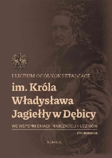 I Liceum Ogólnokształcące im. Króla Władysława Jagiełły w Dębicy we wspomnieniach nauczycieli i uczniów [2020]