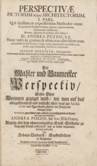 Perspectivae Pictorum atque Architectorum. Ps. 1, Qua facillima ac expeditissima Methodus omne id, quod ad Architecturam attinet, optica ratione delineandi exhibetur [...] = Der Mahler und Baumeister Perspectiv. Tl. 1, Worinnen gezeiget wird, wie man auf das allergeschwindest und leichteste alles was zur Architectur und Bau-Kunst ins Perspectiv bringen solle [...]