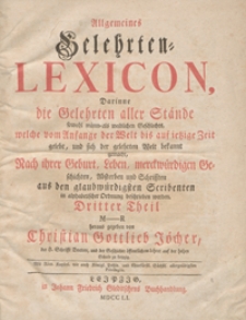 Allgemeines Gelehrten-Lexicon, Darinne die Gelehrten aller St&auml;nde sowohl m&auml;nn- als weiblichen Geschlechts, welche vom Anfange der Welt bis auf ietzige Zeit gelebt, und sich der gelehrten Welt bekannt gemacht [...] in alphabetischer Ordnung beschrieben werden. Tl. 3, M-R