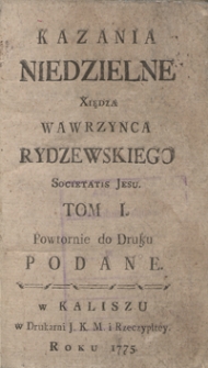 Kazania Niedzielne Xiędza Wawrzyńca Rydzewskiego Powtornie Do druku Podane[...]. T. 1