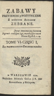 Zabawy Przyiemne y Pożyteczne Z Rożnych Autorow Zebrane. T. 6. Cz. 1-2