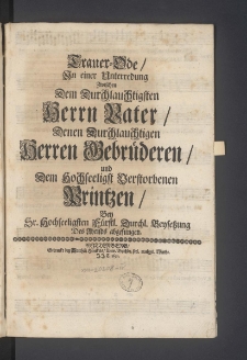 Trauer-Ode, In einer Unterredung Zwischen Dem Durchlauchtigsten Herrn Vater, Denen Durchlauchtigen Herren Gebrüderen, und Dem Hochseeligst Verstorbenen Printzen [...]