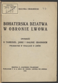 Bohaterska dziatwa w obronie Lwowa : opowieść o Tadeuszu, Janie i Halinie Grabskich poległych w walkach o Lwów