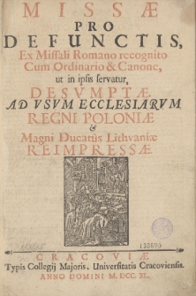 Missæ Pro Defunctis, Ex Missali Romano recognito Cum Ordinario & Canone, ut in ipsis servatur, Desvmptæ Ad Vsvm Ecclesiarvm Regni Poloniæ & Magni Ducatûs Lithvaniæ Reimpressæ