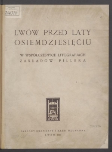 Lw&oacute;w przed laty osiemdziesięciu w wsp&oacute;łczesnych litografjach Zakład&oacute;w Pillera