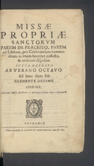 Missae Propriae Sanctorum Partim De Praecepto, Partim ad Libitum, pro Celebrantium commoditate in unum breviter collectae, & ordinatè dispositae [...]