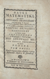 Nauka Matematyki do użycia Artyleryi Francuzkiey [...]. T. 2 : Zawieraiący w sobie Algebrę i przystosowanie Algebry do Jeometrii