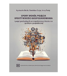 Spory wok&oacute;ł pojęcia efektywności gospodarowania i pojęć pochodnych we wsp&oacute;łczesnej literaturze i praktyce gospodarczej